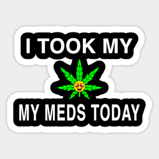 I Took My Meds Today Marijuana Funny Weed Cannabis Sayings Sticker